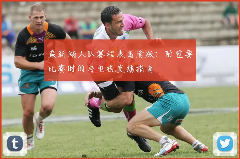 最新湖人队赛程表高清版：附重要比赛时间与电视直播指南