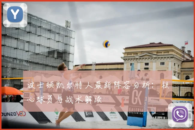 波士顿凯尔特人最新阵容分析：核心球员与战术解读