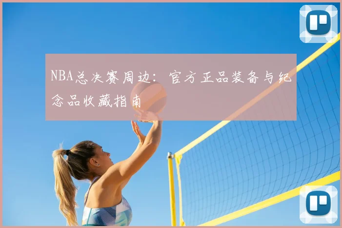 NBA总决赛周边：官方正品装备与纪念品收藏指南